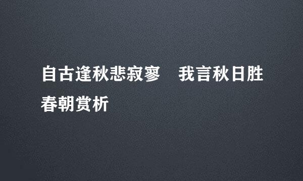 自古逢秋悲寂寥 我言秋日胜春朝赏析