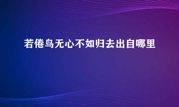 若倦鸟无心不如归去出自哪里