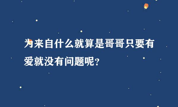 为来自什么就算是哥哥只要有爱就没有问题呢？