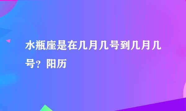 水瓶座是在几月几号到几月几号？阳历