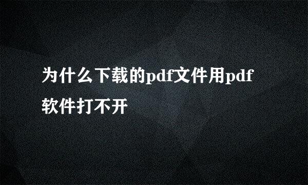 为什么下载的pdf文件用pdf软件打不开