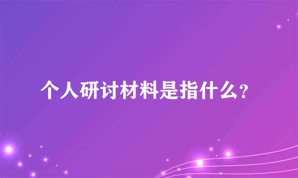 个人研讨材料是指什么？