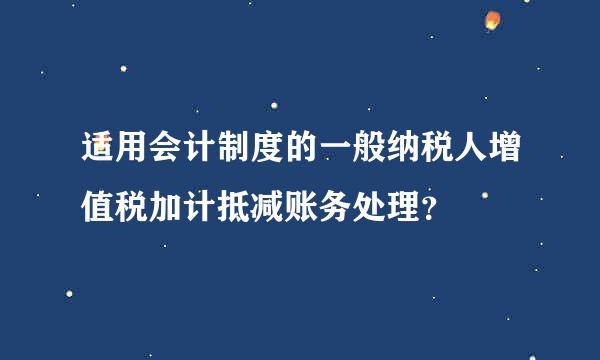 适用会计制度的一般纳税人增值税加计抵减账务处理？