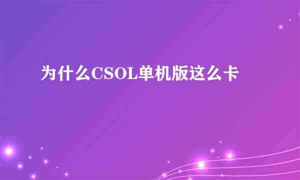 为什么CSOL单机版这么卡