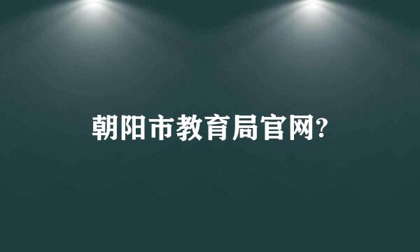 朝阳市教育局官网?