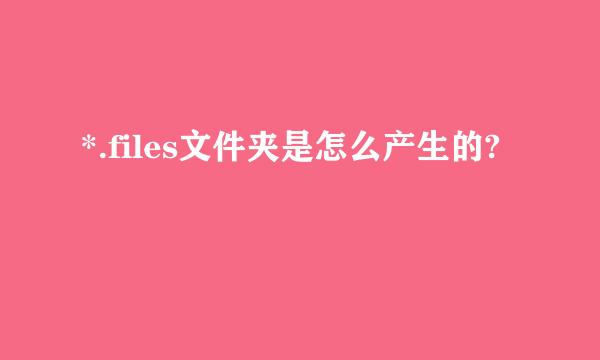 *.files文件夹是怎么产生的?