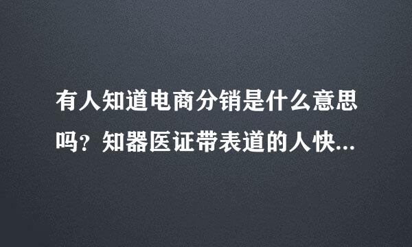 有人知道电商分销是什么意思吗？知器医证带表道的人快来告诉我，多谢了。