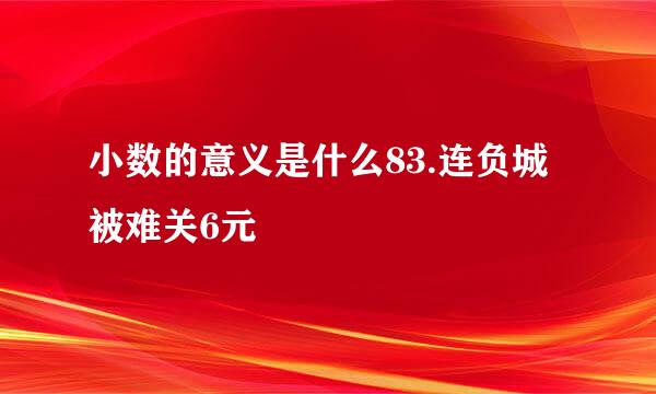 小数的意义是什么83.连负城被难关6元