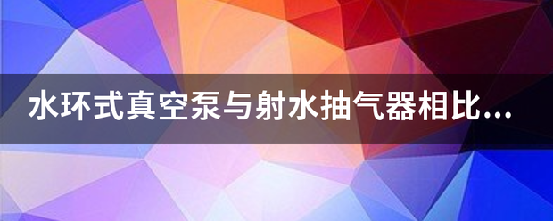 水环式真空泵与射水抽气器相比哪个效率高