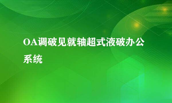 OA调破见就轴超式液破办公系统