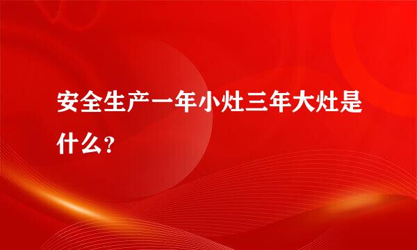 安全生产一年小灶三年大灶是什么？