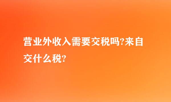 营业外收入需要交税吗?来自交什么税?