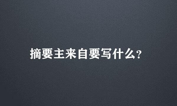 摘要主来自要写什么？