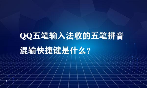 QQ五笔输入法收的五笔拼音混输快捷键是什么？