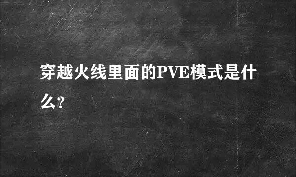 穿越火线里面的PVE模式是什么？