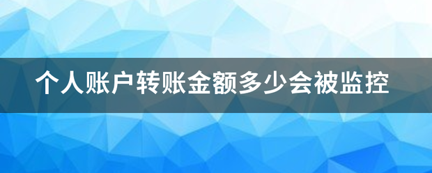 个人账户转账金额多少会被监控