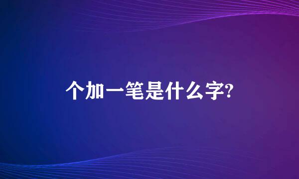 个加一笔是什么字?