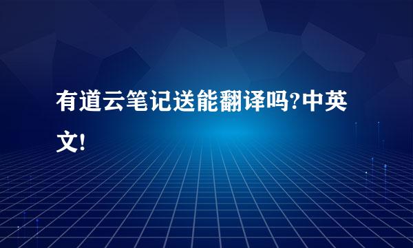 有道云笔记送能翻译吗?中英文!