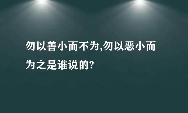 勿以善小而不为,勿以恶小而为之是谁说的?