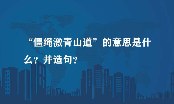 “僵绳激青山道”的意思是什么？并造句？