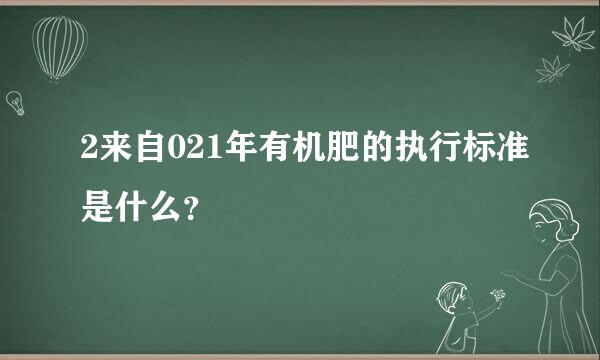 2来自021年有机肥的执行标准是什么？