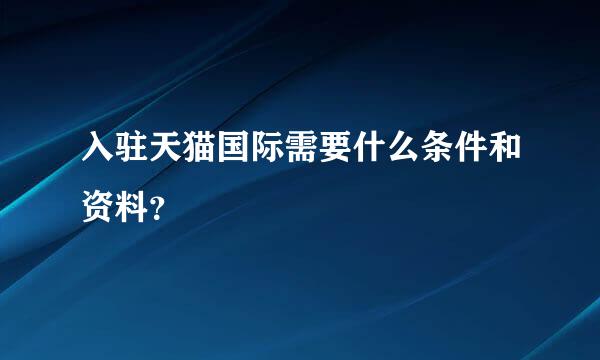 入驻天猫国际需要什么条件和资料？