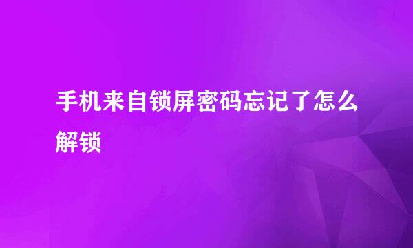 手机来自锁屏密码忘记了怎么解锁