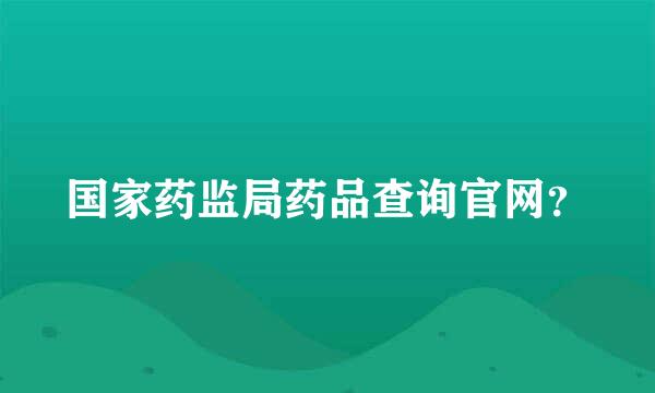 国家药监局药品查询官网？