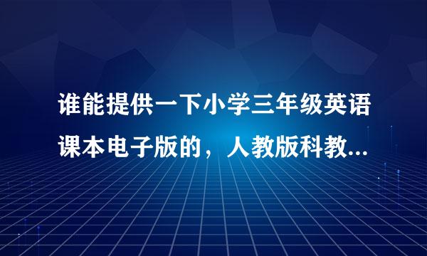 谁能提供一下小学三年级英语课本电子版的，人教版科教版都可以