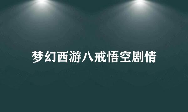 梦幻西游八戒悟空剧情