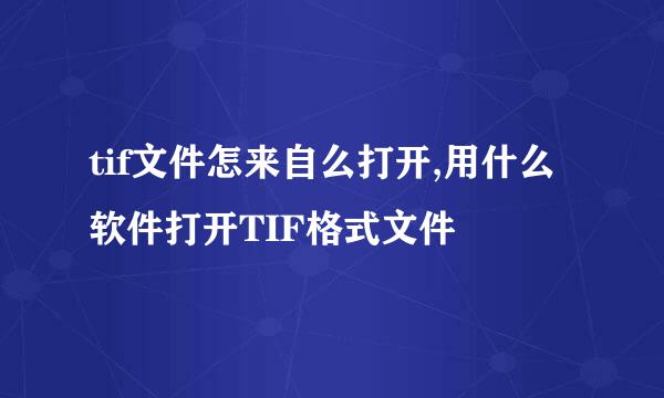 tif文件怎来自么打开,用什么软件打开TIF格式文件