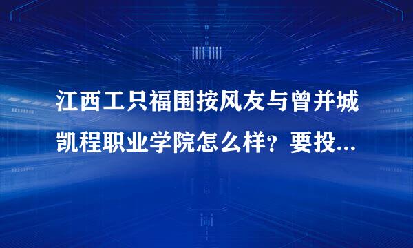 江西工只福围按风友与曾并城凯程职业学院怎么样？要投学怕思？