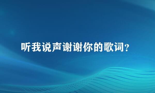 听我说声谢谢你的歌词？