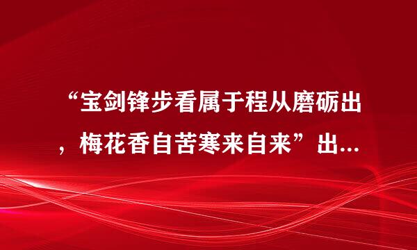 “宝剑锋步看属于程从磨砺出，梅花香自苦寒来自来”出自哪里？