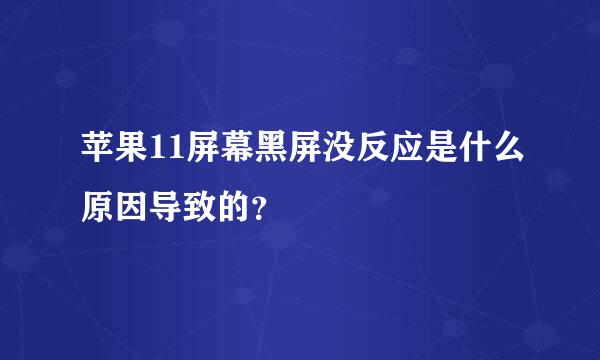 苹果11屏幕黑屏没反应是什么原因导致的？