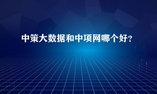 中策大数据和中项网哪个好？