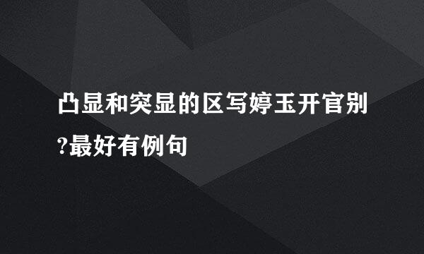 凸显和突显的区写婷玉开官别?最好有例句