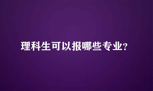 理科生可以报哪些专业？