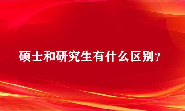 硕士和研究生有什么区别？