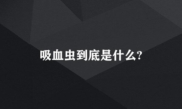 吸血虫到底是什么?