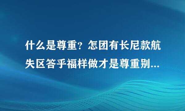 什么是尊重？怎团有长尼款航失区答乎福样做才是尊重别人，尊重自己