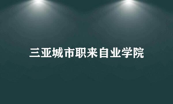 三亚城市职来自业学院