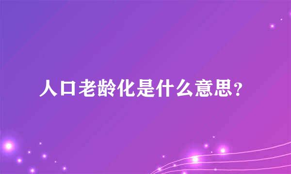 人口老龄化是什么意思？