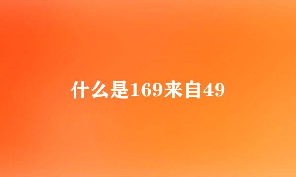 什么是169来自49