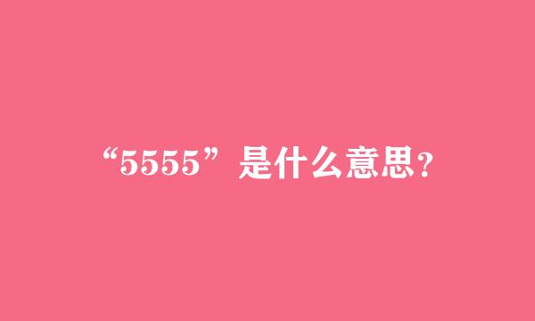 “5555”是什么意思？