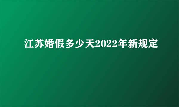 江苏婚假多少天2022年新规定