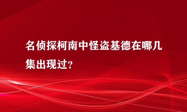 名侦探柯南中怪盗基德在哪几集出现过？