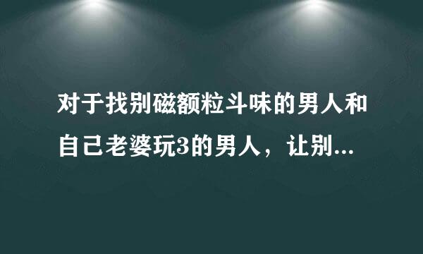 对于找别磁额粒斗味的男人和自己老婆玩3的男人，让别的男人进入老婆的身体，也是一种爱?还是爱多于病态?