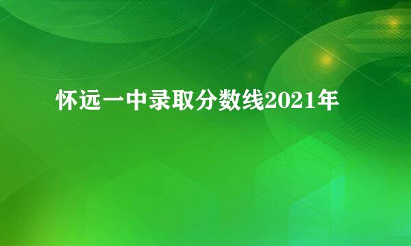 怀远一中录取分数线2021年