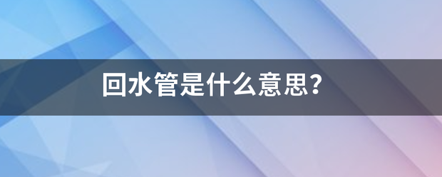 回水管是什么意思？